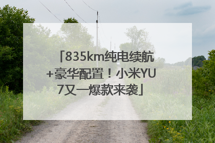 835km纯电续航+豪华配置！小米YU7又一爆款来袭