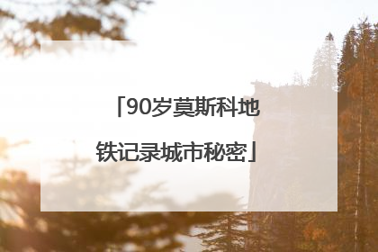90岁莫斯科地铁记录城市秘密