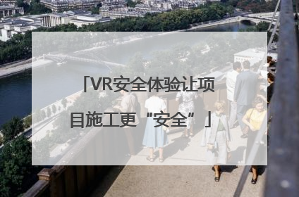 VR安全体验让项目施工更“安全”